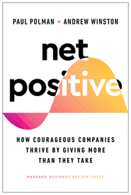 Net Positive: How Courageous Companies Thrive by Giving More Than They Take Net Positive: How Courageous Companies Thrive by Giving More Than They Take