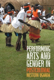 Performing Arts and Gender in Postcolonial Western Uganda Performing Arts and Gender in Postcolonial Western Uganda