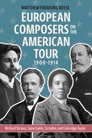 European Composers on the American Tour, 1900-1914: Richard Strauss, Saint-Saëns, Scriabin, and Coleridge-Taylor