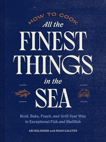 How to Cook the Finest Things in the Sea: Broil, Bake, Poach & Grill Your Way to Exceptional Fish & Shellfish How to Cook the Finest Things in the Sea: Broil, Bake, Poach & Grill Your Way to Exceptional Fish & Shellfish
