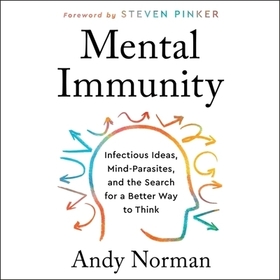 Mental Immunity: Infectious Ideas, Mind-Parasites, and the Search for a Better Way to Think Mental Immunity: Infectious Ideas, Mind-Parasites, and the Search for a Better Way to Think