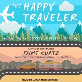 The Happy Traveler Lib/E: Unpacking the Secrets of Better Vacations