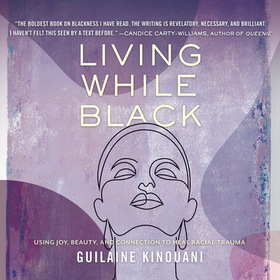 Living While Black: Using Joy, Beauty, and Connection to Heal Racial Trauma Living While Black: Using Joy, Beauty, and Connection to Heal Racial Trauma