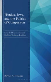 Hindus, Jews, and the Politics of Comparison: Embodied Communities and Models of Religious Tradition