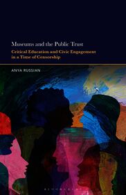Museums and the Public Trust: Critical Education and Civic Engagement in a Time of Censorship