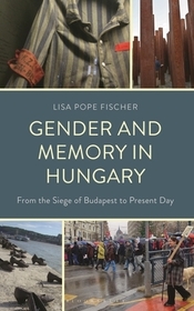 Gender and Memory in Hungary: From the Siege of Budapest to Present Day