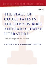 The Place of Court Tales in the Hebrew Bible and Early Jewish Literature: Form, Development, and Function