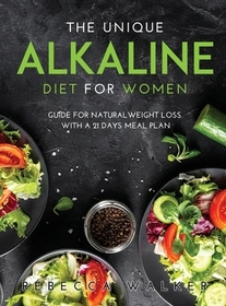 The Unique Alkaline Diet for Women: Guide for Natural Weight Loss with a 21 Days Meal Plan