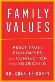 Family Values: Reset Trust, Boundaries, and Connection with Your Child Family Values: Reset Trust, Boundaries, and Connection with Your Child