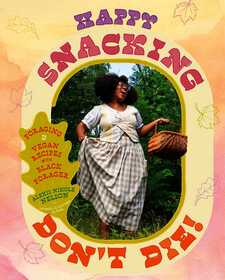 Happy Snacking, Don't Die!: Foraging and Vegan Recipes with Black Forager (A Cookbook)