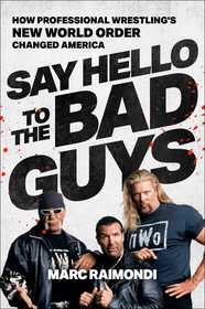 Say Hello to the Bad Guys: How Professional Wrestling's New World Order Changed America Say Hello to the Bad Guys: How Professional Wrestling's New World Order Changed America