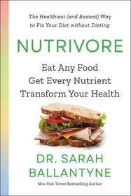 Nutrivore: Eat Any Food, Get Every Nutrient, and Transform Your Health Nutrivore: Eat Any Food, Get Every Nutrient, and Transform Your Health