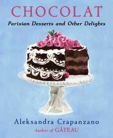 Chocolat: Parisian Desserts and Other Delights Chocolat: Parisian Desserts and Other Delights