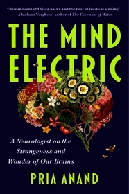The Mind Electric: A Neurologist on the Strangeness and Wonder of Our Brains