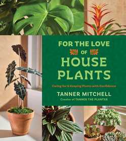 For the Love of Houseplants: Caring for & Keeping Plants with Confidence