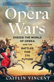 Opera Wars: Inside the World of Opera and the Battles for Its Future