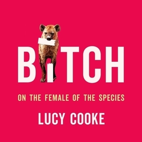 Bitch: On the Female of the Species