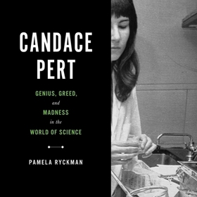 Candace Pert: Genius, Greed, and Madness in the World of Science Candace Pert: Genius, Greed, and Madness in the World of Science