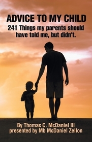 Advice to My Child: 241 Things My Parents Should Have Told Me, but Didn'T.