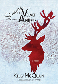 Scrape the Velvet from Your Antlers – Poems: Poems