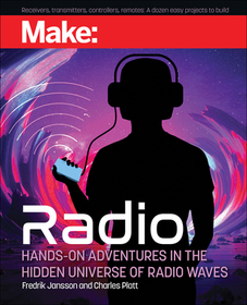 Make: Radio: Learn about radio through electronics, wireless experiments, and projects