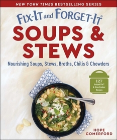 Fix-It and Forget-It Soups & Stews: Nourishing Soups, Stews, Broths, Chilis & Chowders