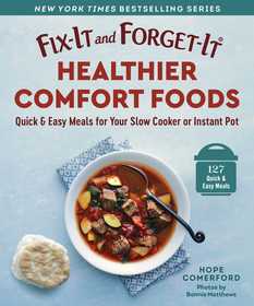 Fix-It and Forget-It Healthier Comfort Foods: Quick & Easy Meals for Your Slow Cooker or Instant Pot Fix-It and Forget-It Healthier Comfort Foods: Quick & Easy Meals for Your Slow Cooker or Instant Pot