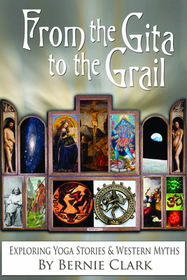 From the Gita to the Grail: Exploring Yoga Stories & Western Myths From the Gita to the Grail: Exploring Yoga Stories & Western Myths