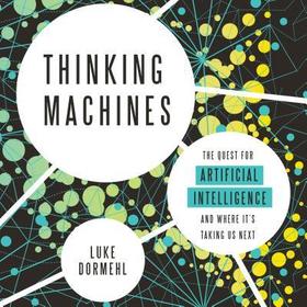 Thinking Machines: The Quest for Artificial Intelligence--And Where It's Taking Us Next