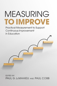Measuring to Improve – Practical Measurement to Support Continuous Improvement in Education: Practical Measurement to Support Continuous Improvement in Education