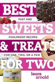 Best Sweets & Treats for Two – Fast and Foolproof Recipes for One, Two, or a Few: Fast and Fool-Proof Recipes for One, Two, or a Few