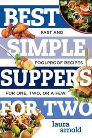 Best Simple Suppers for Two – Fast and Foolproof Recipes for One, Two, or a Few: Fast and Fool-Proof Recipes for One, Two, or a Few