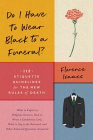Do I Have to Wear Black to a Funeral? ? 112 Etiquette Guidelines for the New Rules of Death: 112 Etiquette Guidelines for the New Rules of Death