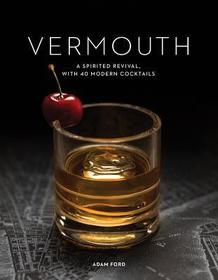 Vermouth ? A Sprited Revival, with 40 Modern Cocktails