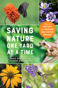 Saving Nature One Yard at a Time ? How to Protect and Nurture Our Native Species: How to Protect and Nurture Our Native Species