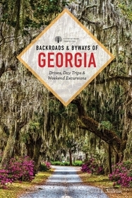 Backroads & Byways of Georgia ? Drives, Day Trips & Weekend Excursions: Drives, Day Trips & Weekend Excursions