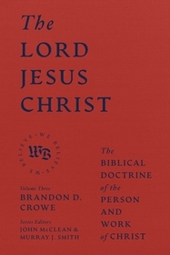 The Lord Jesus Christ – The Biblical Doctrine of the Person and Work of Christ