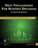 Data Visualization for Business Decisions: A Laboratory Manual Data Visualization for Business Decisions: A Laboratory Manual