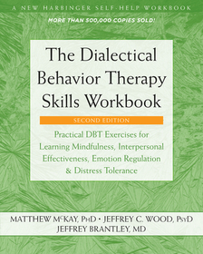 The Dialectical Behavior Therapy Skills Workbook: Practical DBT Exercises for Learning Mindfulness, Interpersonal Effectiveness, Emotion Regulation, and Distress Tolerance