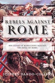 Rebels Against Rome: 400 Years of Rebellions Against the Rule of Rome