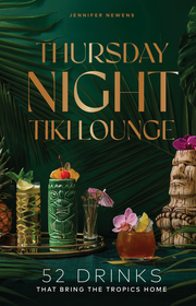 Thursday Night Tiki Lounge: 52 Drinks that Bring the Tropics Home
