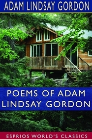 Poems of Adam Lindsay Gordon (Esprios Classics): [British-born Australian Steeple-Chase Rider and Poet-1833-1870.]
