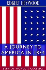 A Journey to America in 1834 (Esprios Classics) A Journey to America in 1834 (Esprios Classics)
