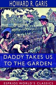 Daddy Takes Us to the Garden (Esprios Classics): Illustrated by Eva Dean Daddy Takes Us to the Garden (Esprios Classics): Illustrated by Eva Dean