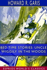 Bed Time Stories: Uncle Wiggily in the Woods (Esprios Classics): Illustrated by Louis Wisa Bed Time Stories: Uncle Wiggily in the Woods (Esprios Classics): Illustrated by Louis Wisa