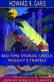 Bed Time Stories: Uncle Wiggily's Travels (Esprios Classics): Illustrated by Louis Wisa Bed Time Stories: Uncle Wiggily's Travels (Esprios Classics): Illustrated by Louis Wisa