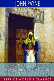 The Book of the Thousand Nights and One Night, Volume III (Esprios Classics) The Book of the Thousand Nights and One Night, Volume III (Esprios Classics)