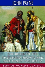 The Book of the Thousand Nights and One Night, Volume IV (Esprios Classics) The Book of the Thousand Nights and One Night, Volume IV (Esprios Classics)