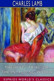 The Wife's Trial; or, The Intruding Widow (Esprios Classics) The Wife's Trial; or, The Intruding Widow (Esprios Classics)