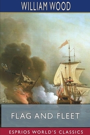 Flag and Fleet (Esprios Classics): How the British Navy Won the Freedom of the Seas Flag and Fleet (Esprios Classics): How the British Navy Won the Freedom of the Seas